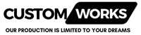 Custom Works-Our Production Is Limited To Your Dreams Custom Works-Our Production Is Limited To Your Dreams